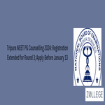 Tripura NEET PG Counselling 2024 Registration Extended for Round 3 Apply Before January 13